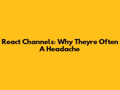 React Channels: Why They're Often A Headache