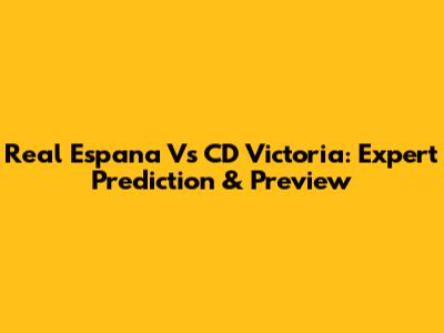 Real Espana Vs CD Victoria: Expert Prediction & Preview