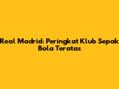 Real Madrid: Peringkat Klub Sepak Bola Teratas