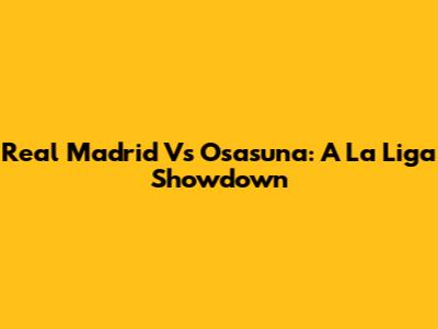 Real Madrid Vs Osasuna: A La Liga Showdown