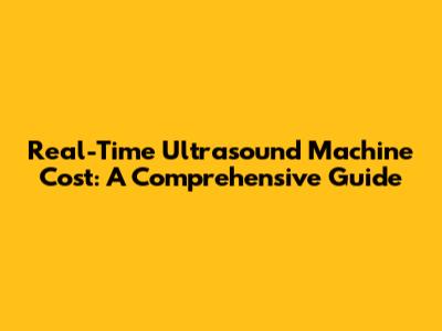 Real-Time Ultrasound Machine Cost: A Comprehensive Guide