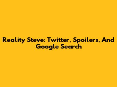Reality Steve: Twitter, Spoilers, And Google Search
