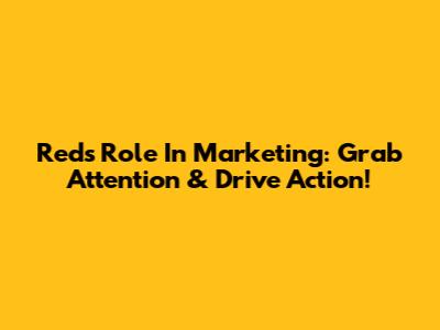 Red's Role In Marketing: Grab Attention & Drive Action!
