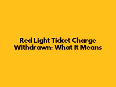 Red Light Ticket Charge Withdrawn: What It Means