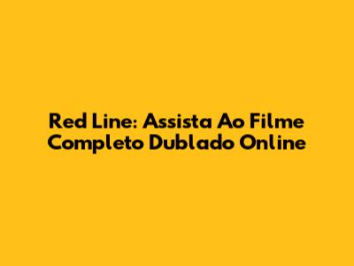 Red Line: Assista Ao Filme Completo Dublado Online