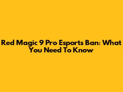 Red Magic 9 Pro Esports Ban: What You Need To Know