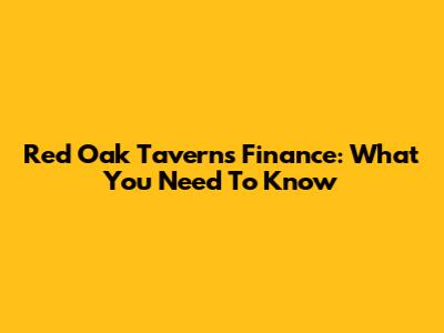 Red Oak Taverns Finance: What You Need To Know