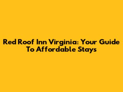 Red Roof Inn Virginia: Your Guide To Affordable Stays