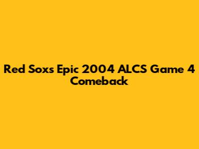 Red Sox's Epic 2004 ALCS Game 4 Comeback