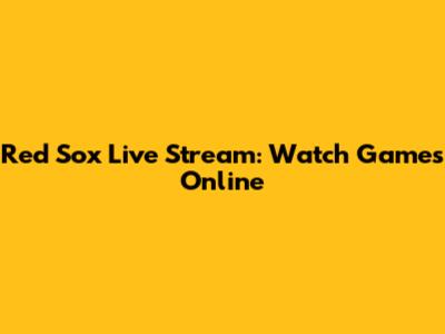 Red Sox Live Stream: Watch Games Online