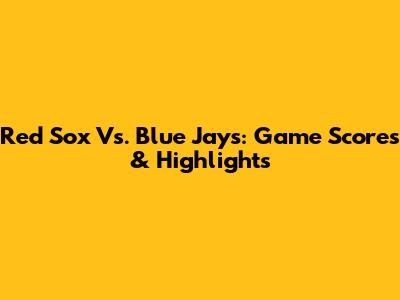Red Sox Vs. Blue Jays: Game Scores & Highlights