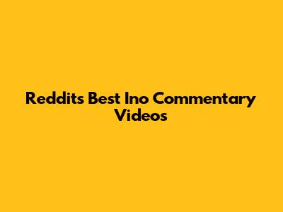 Reddit's Best Ino Commentary Videos