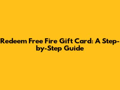 Redeem Free Fire Gift Card: A Step-by-Step Guide