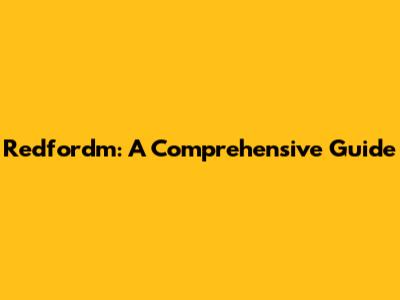 Redfordm: A Comprehensive Guide