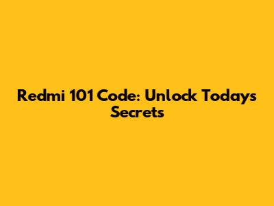 Redmi 101 Code: Unlock Today's Secrets