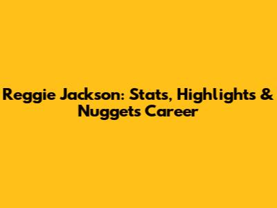 Reggie Jackson: Stats, Highlights & Nuggets Career