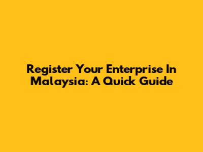 Register Your Enterprise In Malaysia: A Quick Guide
