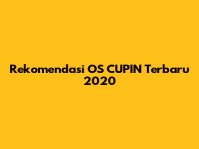 Rekomendasi OS CUPIN Terbaru 2020