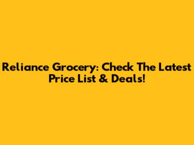 Reliance Grocery: Check The Latest Price List & Deals!