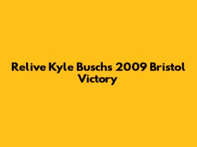 Relive Kyle Busch's 2009 Bristol Victory
