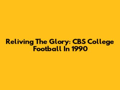 Reliving The Glory: CBS College Football In 1990