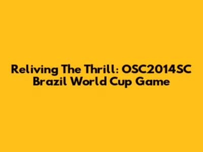 Reliving The Thrill: OSC2014SC Brazil World Cup Game