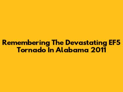 Remembering The Devastating EF5 Tornado In Alabama 2011