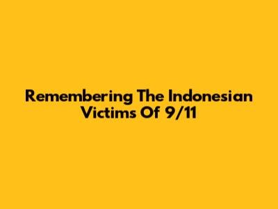 Remembering The Indonesian Victims Of 9/11