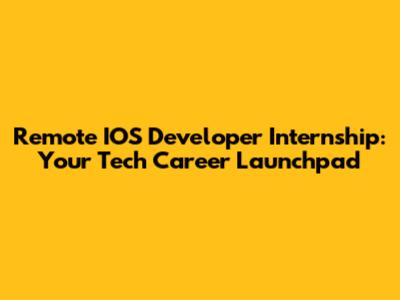 Remote IOS Developer Internship: Your Tech Career Launchpad
