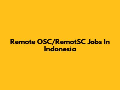 Remote OSC/RemotSC Jobs In Indonesia