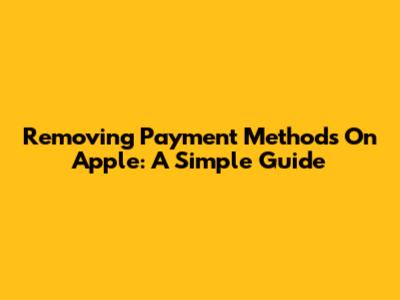 Removing Payment Methods On Apple: A Simple Guide