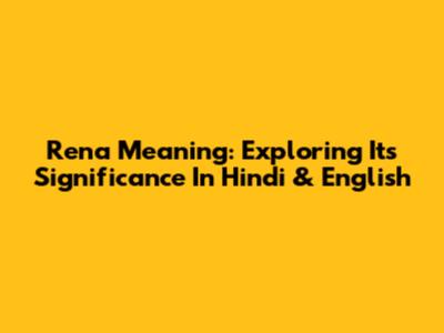 Rena Meaning: Exploring Its Significance In Hindi & English