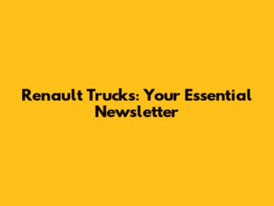 Renault Trucks: Your Essential Newsletter
