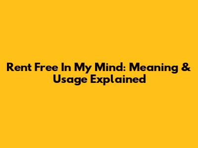 Rent Free In My Mind: Meaning & Usage Explained