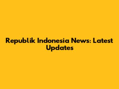 Republik Indonesia News: Latest Updates
