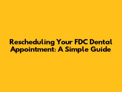 Rescheduling Your FDC Dental Appointment: A Simple Guide