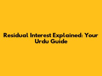 Residual Interest Explained: Your Urdu Guide