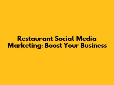 Restaurant Social Media Marketing: Boost Your Business