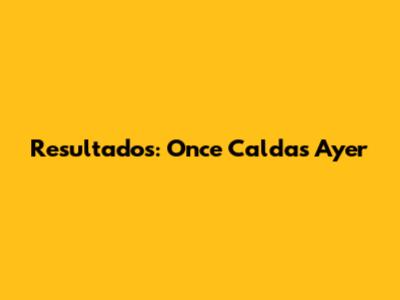 Resultados: Once Caldas Ayer