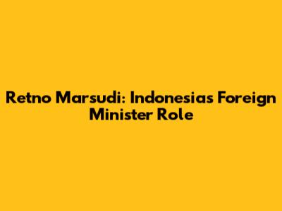 Retno Marsudi: Indonesia's Foreign Minister Role