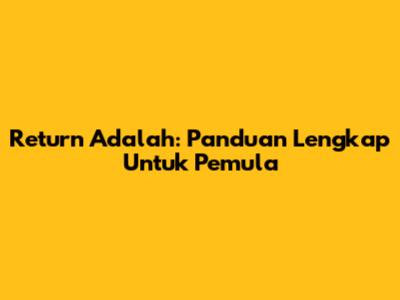 Return Adalah: Panduan Lengkap Untuk Pemula