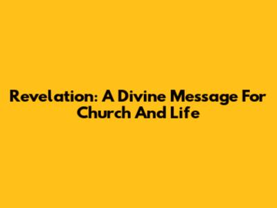 Revelation: A Divine Message For Church And Life