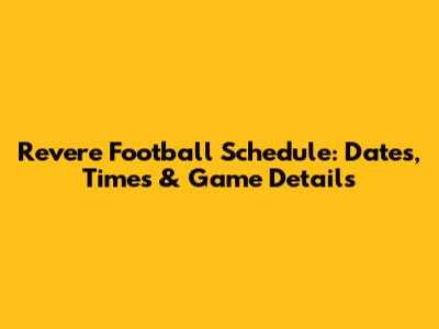 Revere Football Schedule: Dates, Times & Game Details