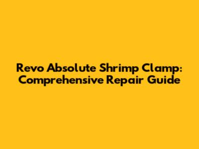 Revo Absolute Shrimp Clamp: Comprehensive Repair Guide