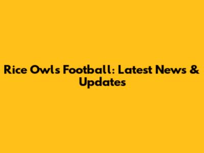 Rice Owls Football: Latest News & Updates