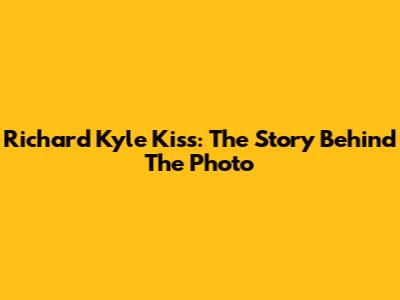 Richard Kyle Kiss: The Story Behind The Photo