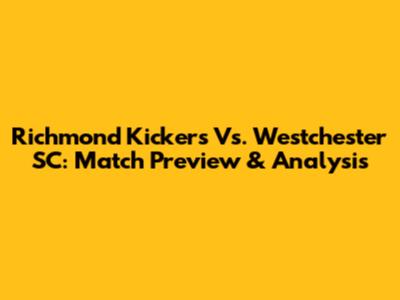 Richmond Kickers Vs. Westchester SC: Match Preview & Analysis