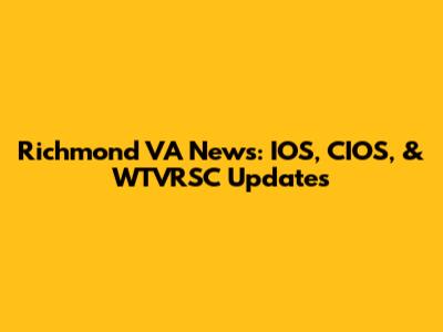 Richmond VA News: IOS, CIOS, & WTVRSC Updates