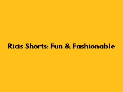 Ricis Shorts: Fun & Fashionable