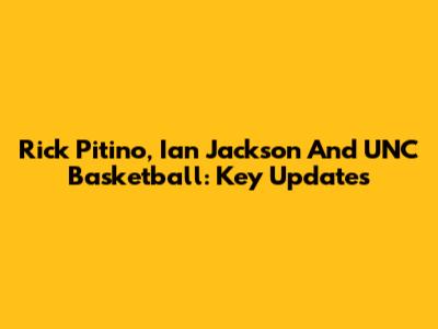 Rick Pitino, Ian Jackson And UNC Basketball: Key Updates